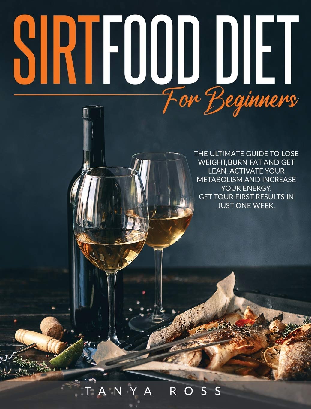 Sirtfood Diet for Beginners: The ultimate guide to Lose Weight, Burn Fat and Get Lean. Activate Your Metabolism and Increase your Energy. Get your first results in just one Week! Medicine