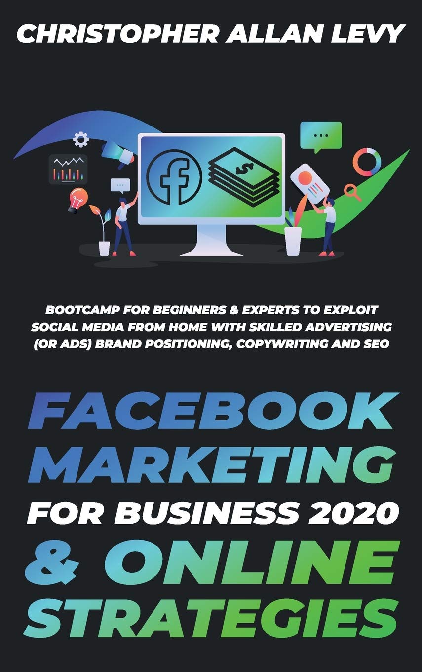 Facebook Marketing for Business 2020 & Online Strategies: Bootcamp for Beginners & Experts to Exploit Social Media from Home with Skilled Advertising ... (Social Media Marketing for Business, Band 2) Business, Finance & Career