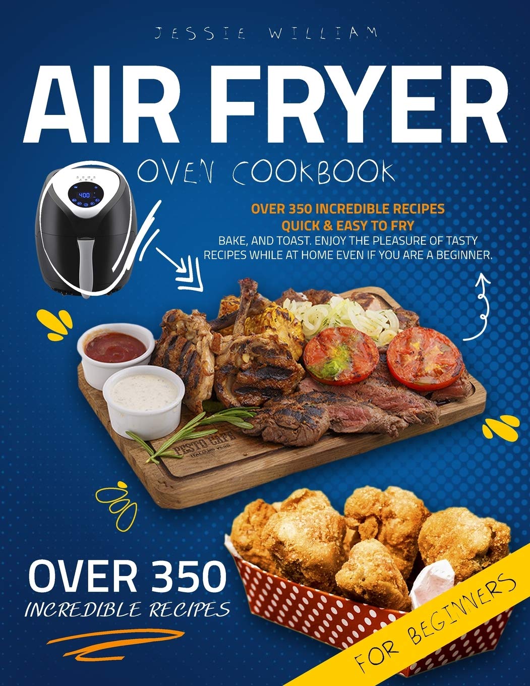 Air Fryer Oven Cookbook for Beginners: Over 350 Incredible Recipes Quick & Easy to Fry, Bake, and Toast. Enjoy the Pleasure of Tasty Recipes While at Home even if you are a Beginner. Medicine