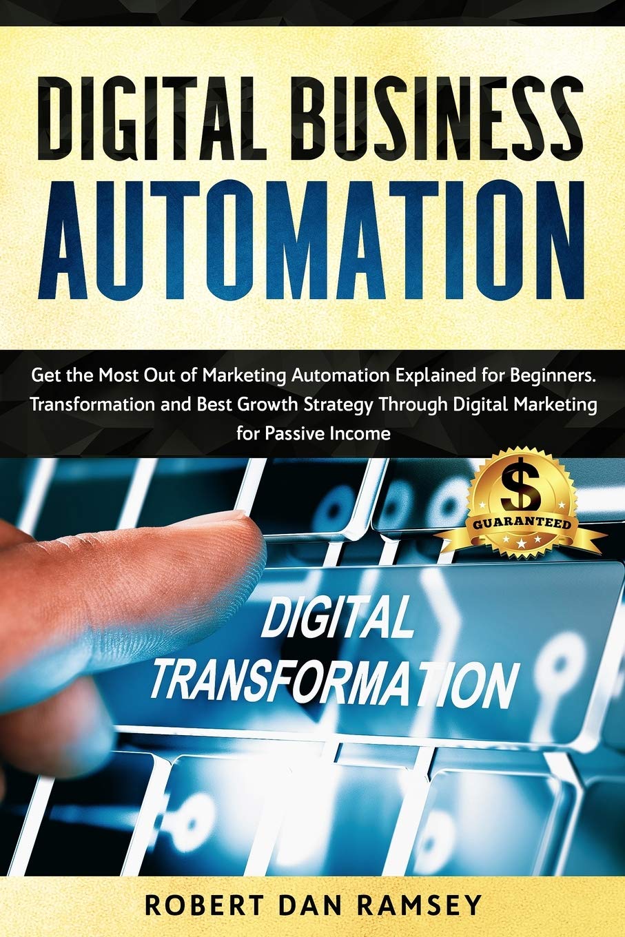 Digital Business Automation: Get the Most Out of Marketing Automation Explained for Beginners. Transformation and Best Growth Strategy Through Digital Marketing for Passive Income. Business, Finance & Career