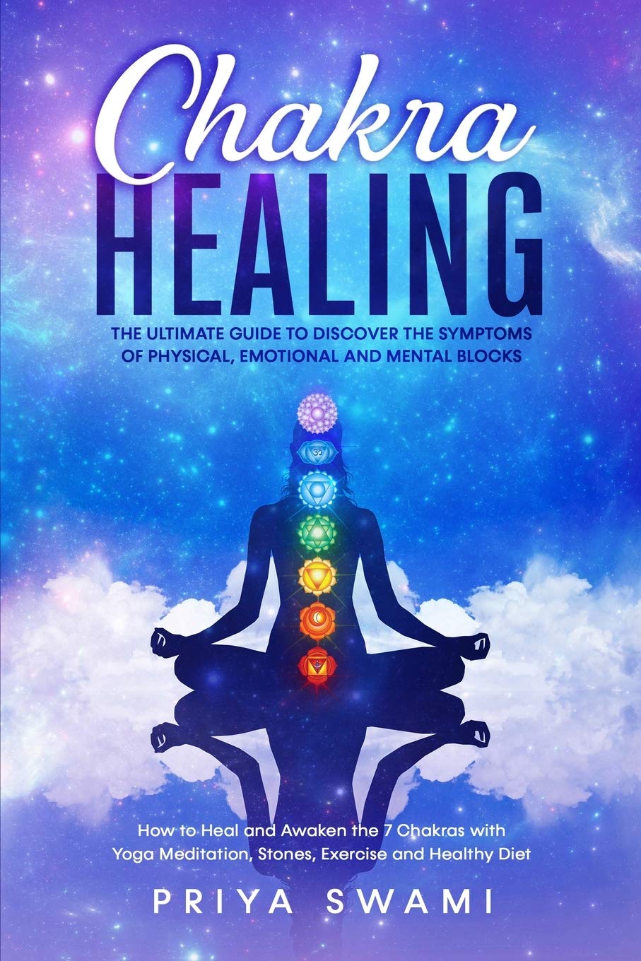 Chakra Healing: The Ultimate Guide to Discover the Symptoms of Physical, Emotional and Mental Blocks. How to Heal and Awaken the 7 Chakras with Yoga Meditation, Stones, Exercise and Healthy Diet. Health, Nutrition & Fitness