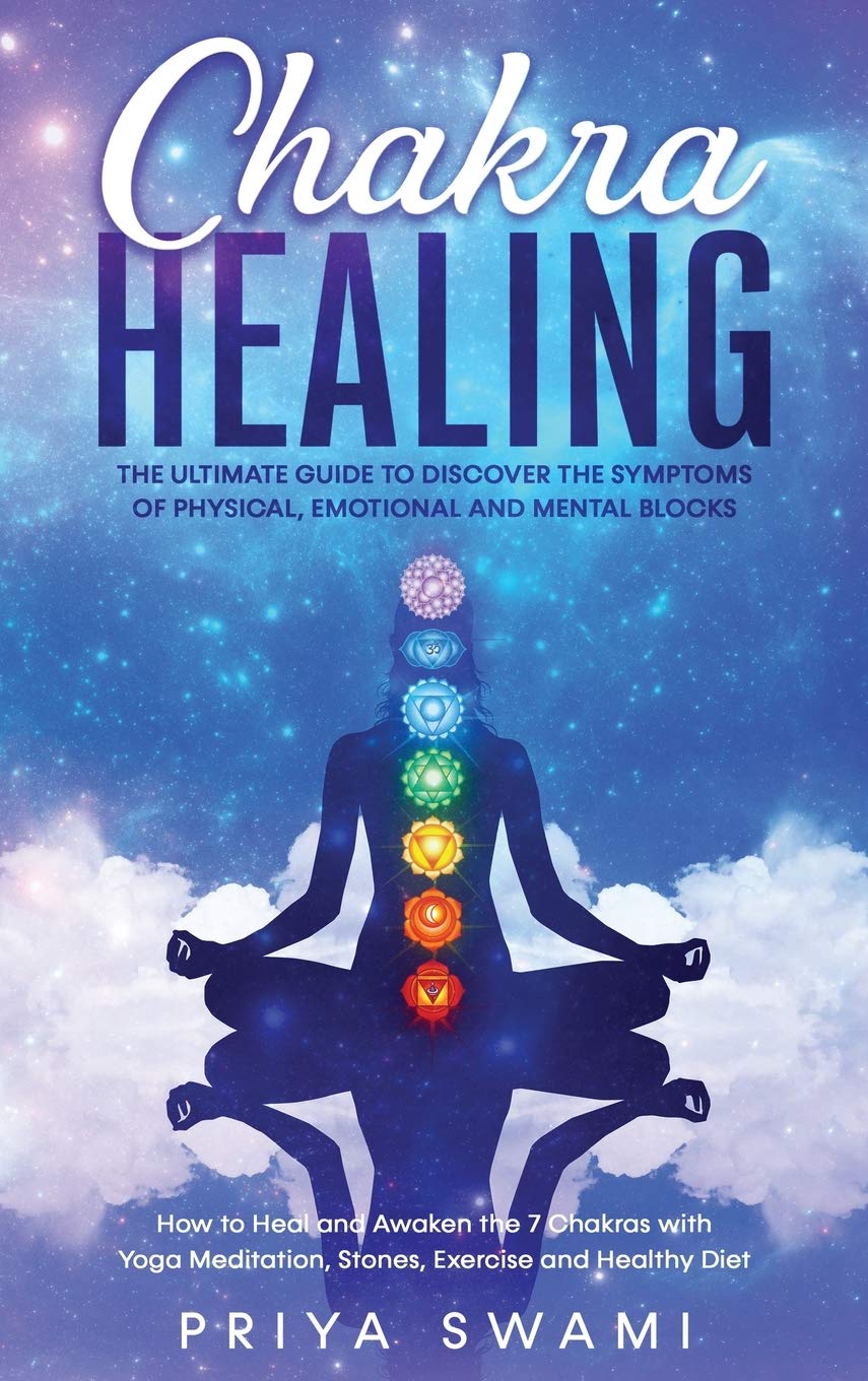 Chakra Healing: The Ultimate Guide to Discover the Symptoms of Physical, Emotional and Mental Blocks. How to Heal and Awaken the 7 Chakras with Yoga Meditation, Stones, Exercise and Healthy Diet. Health, Nutrition & Fitness