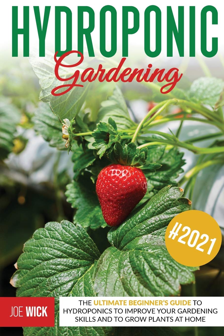 Hydroponic Gardening: The Ultimate Beginner's Guide to Hydroponics to Improve Your Gardening Skills and to Grow Plants at Home Garden & Plants