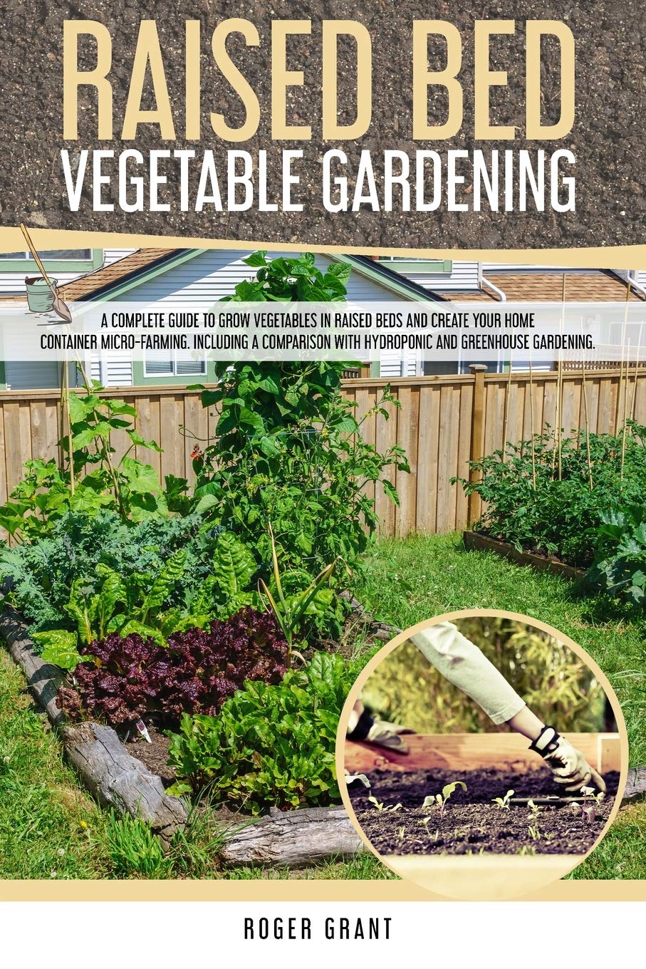 Raised Bed Vegetable Gardening: A Complete Guide to Grow Vegetables in Raised Beds and Create Your Home Container Micro-farming. Including a ... Gardening (Gardening Bible, Band 3) Garden & Plants