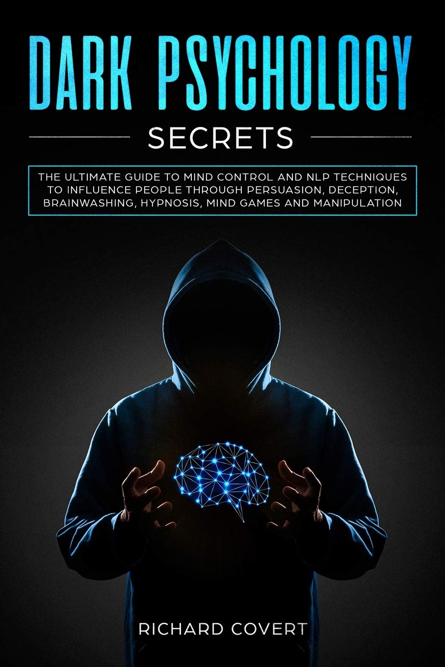 Dark Psychology Secrets: The Ultimate Guide to Mind Control and NLP Techniques to Influence People through Persuasion, Deception, Brainwashing, Hypnosis, Mind Games and Manipulation Lifestyle