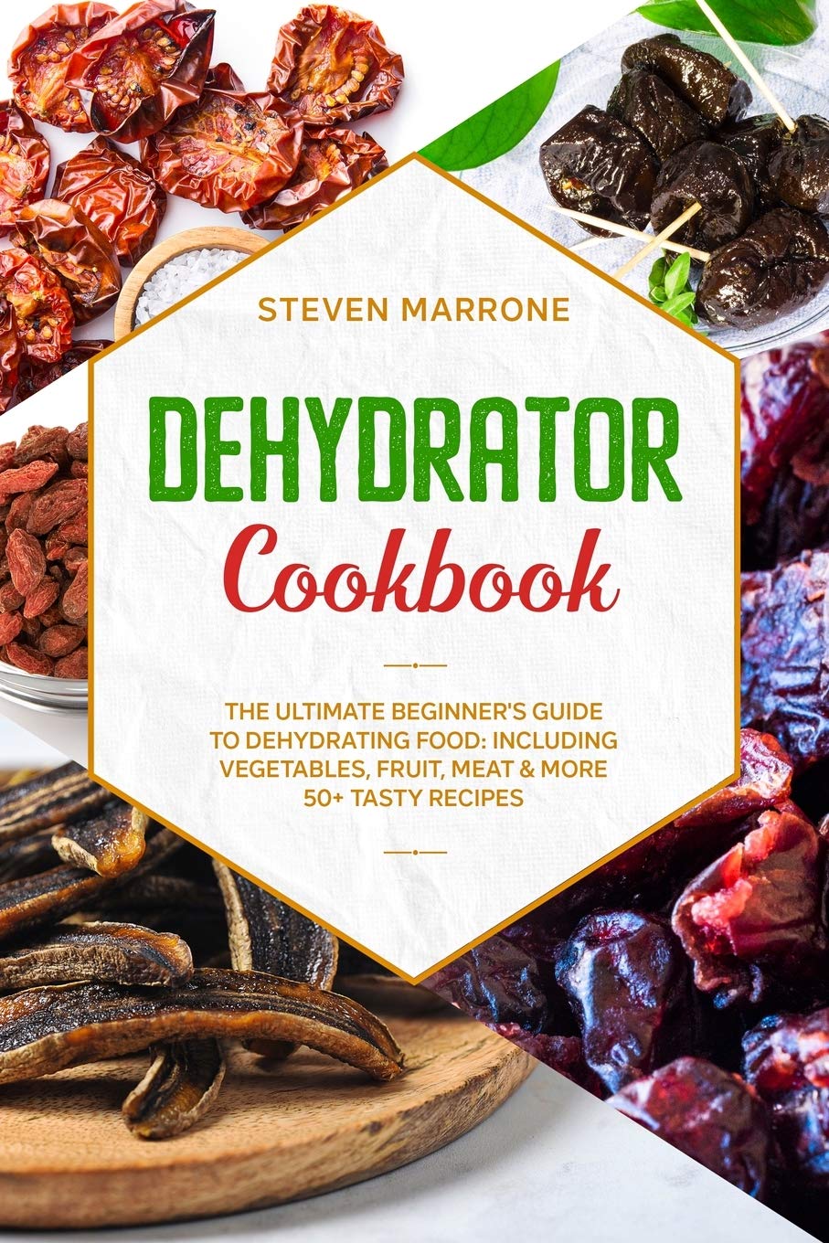 Dehydrator Cookbook: The Ultimate Beginner's Guide to Dehydrating Food: Including Vegetables, Fruit, Meat & More. 50+ Tasty Recipes Leisure, Home & Garden