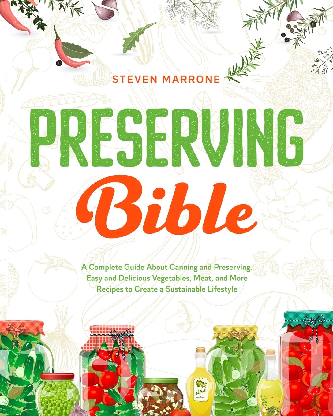 Preserving Bible: A Complete Guide About Canning and Preserving. Easy and Delicious Vegetables, Meat, and More Recipes to Create a Sustainable Lifestyle Leisure, Home & Garden