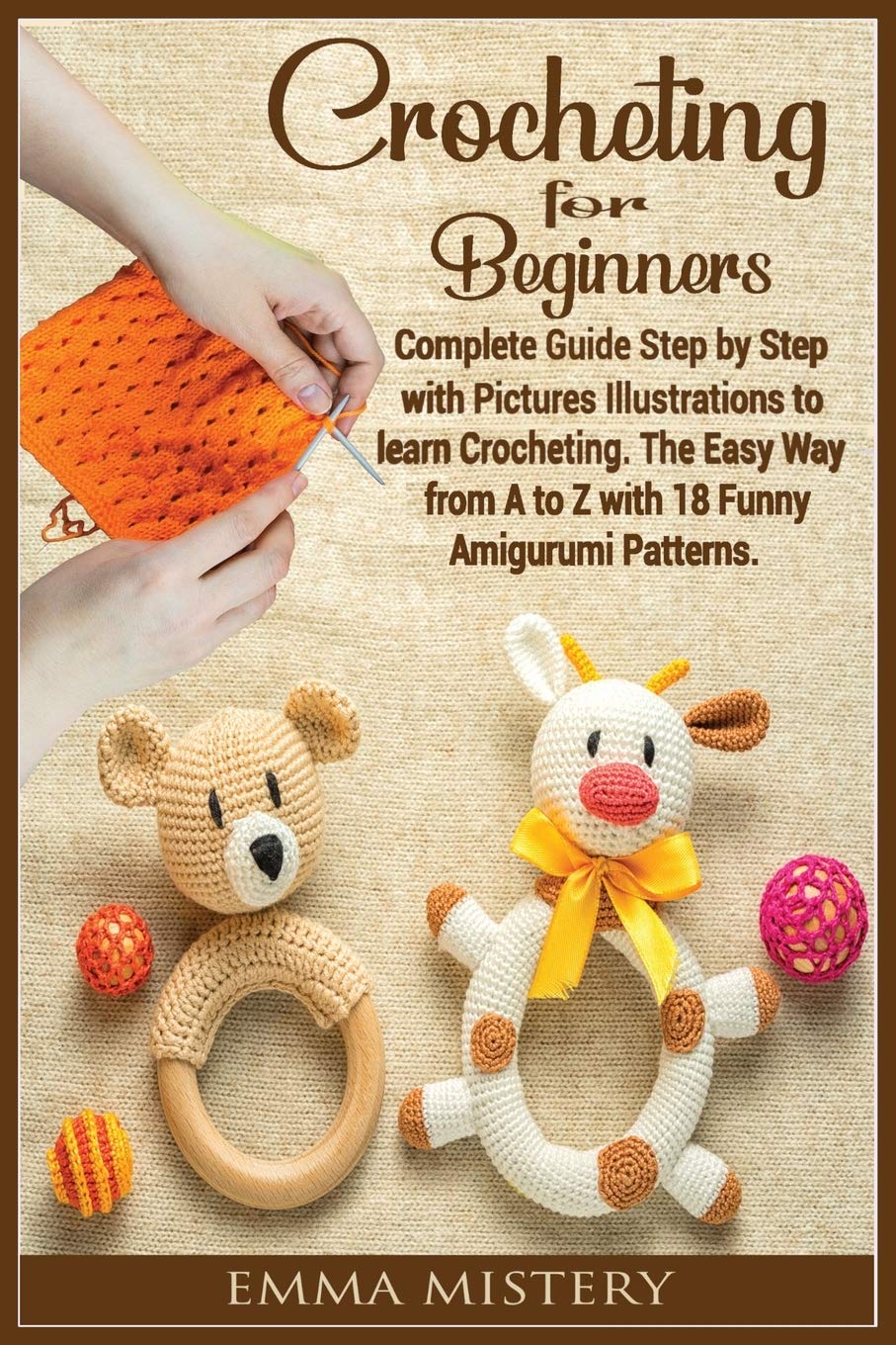Crochet for Beginners: Complete Guide Step by Step with Pictures Illustrations to learn Crocheting. The Easy Way from A to Z with 19 Funny Amigurumi Patterns. Hobbies & Crafts