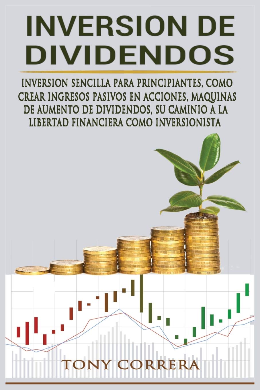 Inversion de Dividendos: Inversion Sencilla Para Principiantes, Como Crear Ingresos Pasivos En Acciones, Maquinas de Aumento de Dividendos, Su Caminio ... Como Inversionista (Trading Spanish, Band 3) Business & Technology