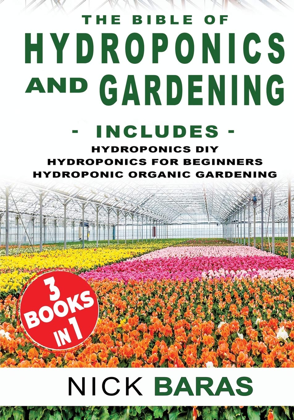 The Bible Of Hydroponics and Gardening: Includes Hydroponics DIY, Hydroponics for Beginners, and Hydroponics Organic Gardening Garden & Plants