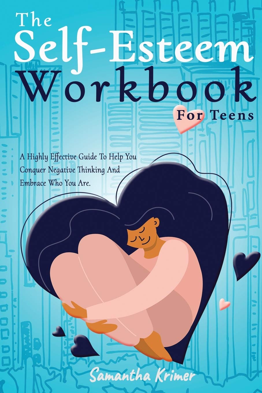 The Self-Esteem Workbook For Teens: A Highly Effective Guide To Help You Conquer Negative Thinking And Be Your Best Self. (Self-Help, Band 1) Social Sciences
