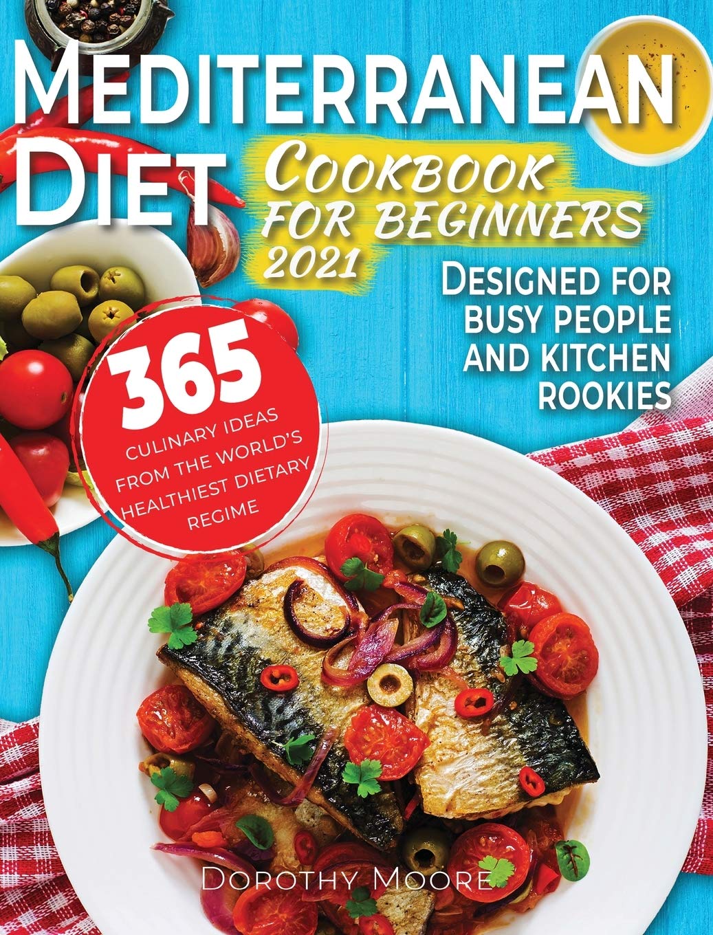 Mediterranean diet cookbook for beginners 2021: 365 culinary ideas from the world's healthiest dietary regime. Designed for busy people and kitchen rookies. Leisure, Home & Garden