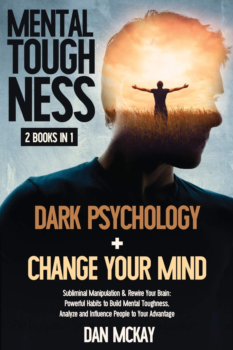 Mental Toughness: 2 Books in 1 Dark Psychology +Change Your Mind Medicine