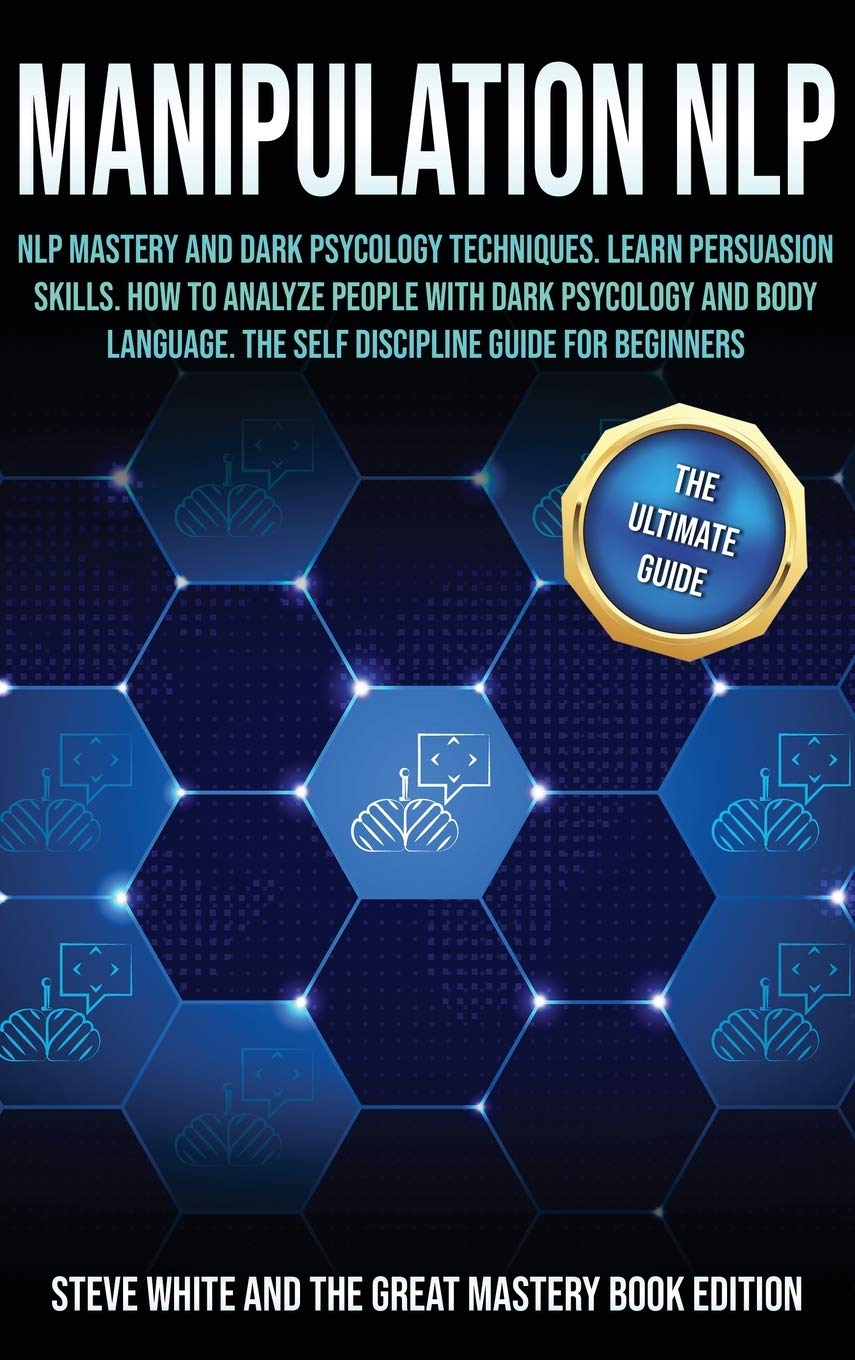 Manipulation Nlp: Nlp Mastery and Dark Psycology Techniques, Learn Persuasion Skills. How to Analyze People with Dark Psycology and Body Language. the Self Discipline Guide for Beginners. Psychology