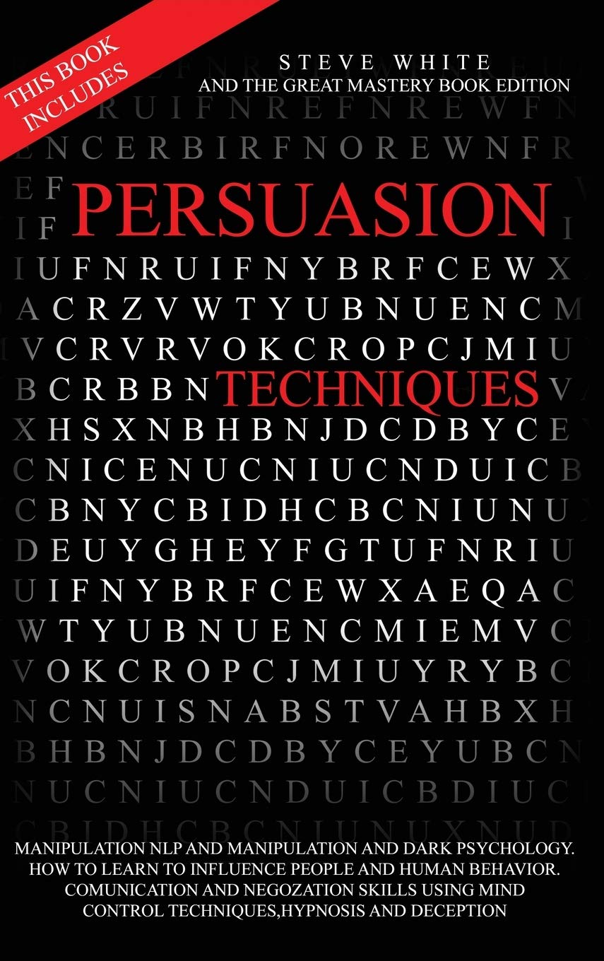 Persuasion Techniques: This Book Includes: Manipulation Nlp and Manipulation and Darkpsychology.How to Learn to Influence People and Human Behavior. ... Control Techniques, Hypnosis and Deception. Psychology