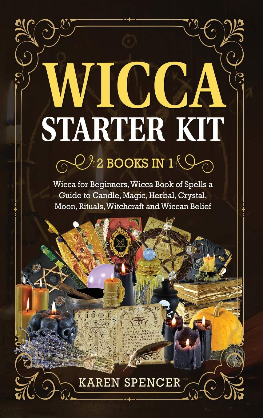 Wicca Starter Kit (2 Books in 1): Wicca Book of Spells a Guide to Candle, Magic, Herbal, Crystal, Moon, Rituals, Witchcraft and Wiccan Belief Religion & Esotericism