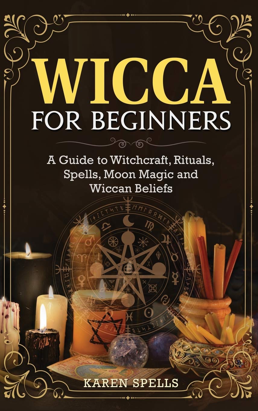 Wicca for Beginners: A Guide to Witchcraft, Rituals, Spells, Moon Magic and Wiccan Beliefs Religion & Esotericism