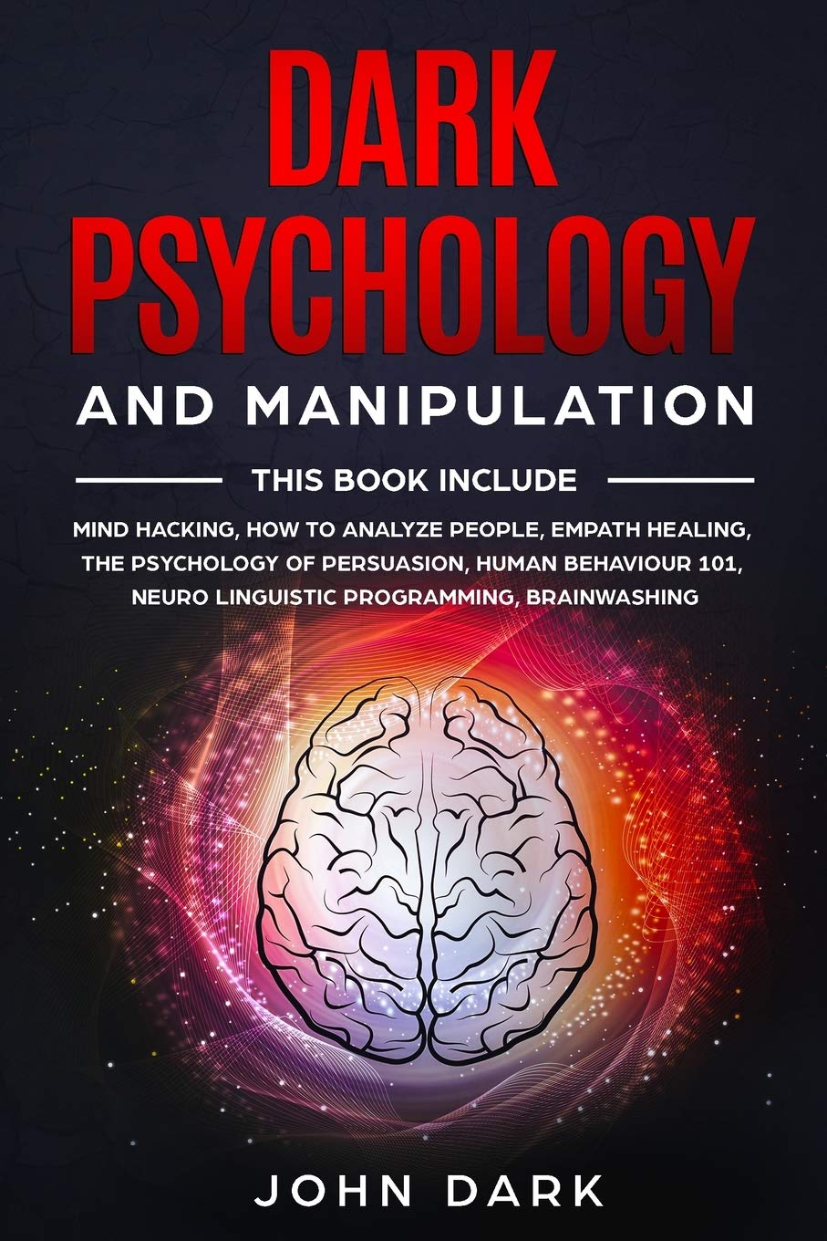 Dark Psychology and Manipulation: This Book Include: Mind Hacking, How to Analyze People, Empath Healing, The Psychology of Persuasion, Human Behavior 101, Neuro Linguistic Programming, Brainwashing. Business, Finance & Career