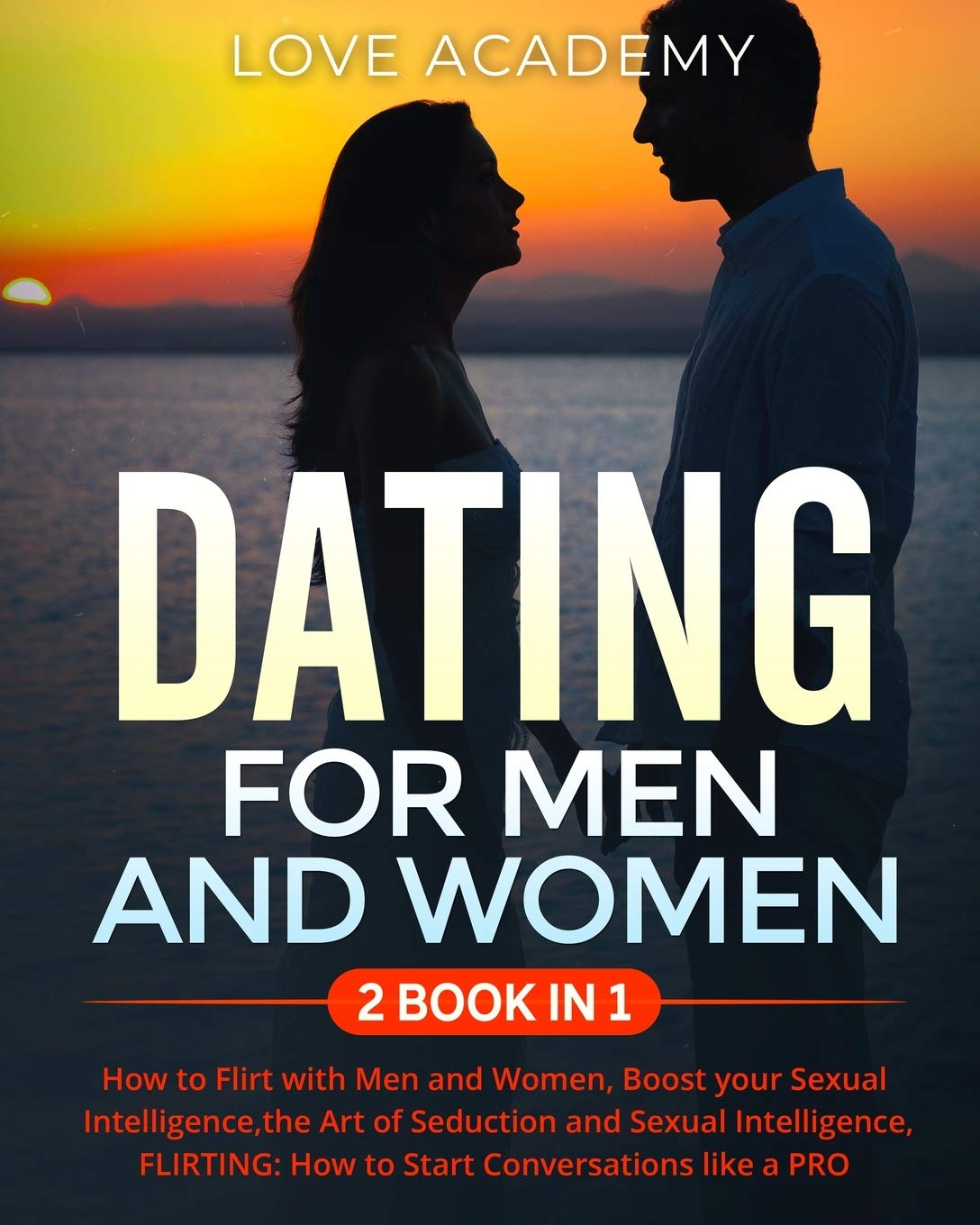 DATING for Men and Women (2 BOOK IN 1): How to Flirt with Men and Women, Boost your Sexual Intelligence, the Art of Seduction and Sexual Intelligence, FLIRTING: How to Start Conversations like a PRO Partnership & Love