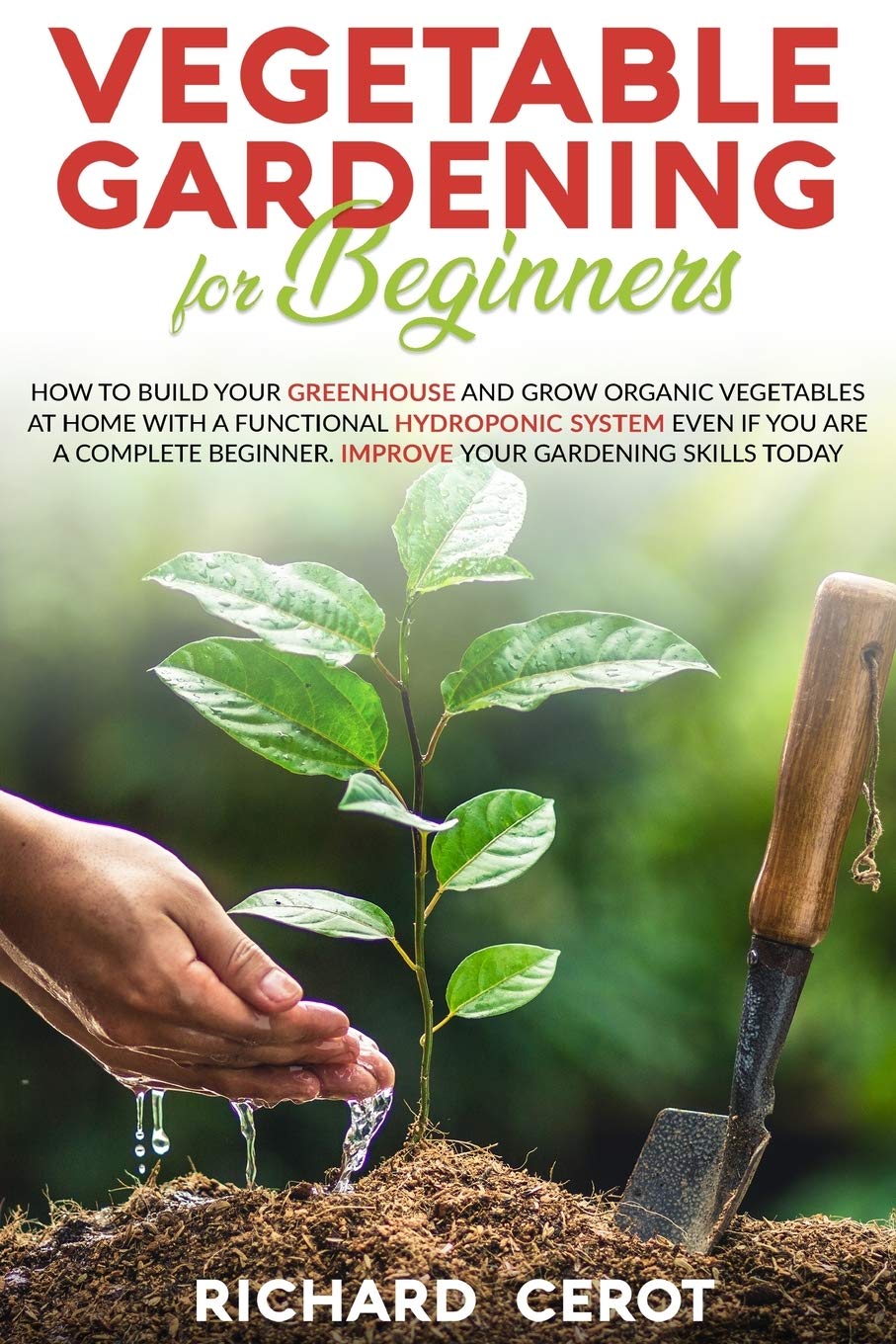 Vegetable Gardening For Beginners: How to Grow Organic Vegetables at Home and Build Your Greenhouse with Functional Hydroponic System Even If You Are ... Beginner. Improve Your Gardening Skills Today Books