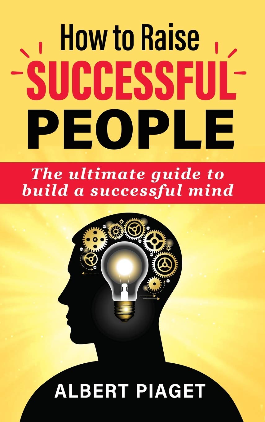 How to Raise Successful People: The ultimate guide to build a successful mind Medicine