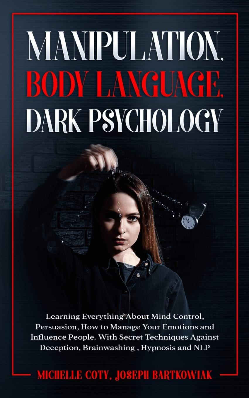 Manipulation, Body Language, Dark Psychology: Learning Everything About Mind Control, Persuasion, How to Manage Your Emotions and Influence People. ... Deception, Brainwashing, Hypnosis and NLP Social Sciences
