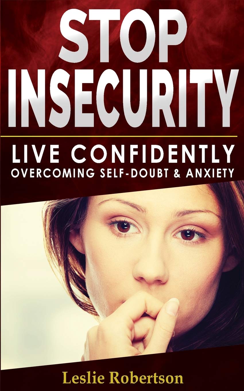 Stop Insecurity!: How to Live Confidently Overcoming Self-Doubt and Anxiety in Relationship, Insecurity in Love and Business Decision-Making, Build ... your Self -Esteem and Self-Confidence book