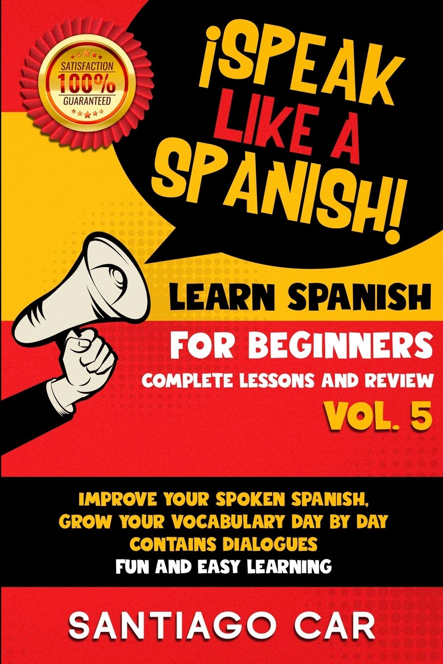 Learn Spanish for Beginners Vol 5 Complete Lessons and Review: ¡Speak Like a Spanish! Improve Your Spoken Spanish, Grow Your Vocabulary Day by Day Contains Dialogues. Fun and Easy Learning. Foreign Languages ​​& Dictionaries