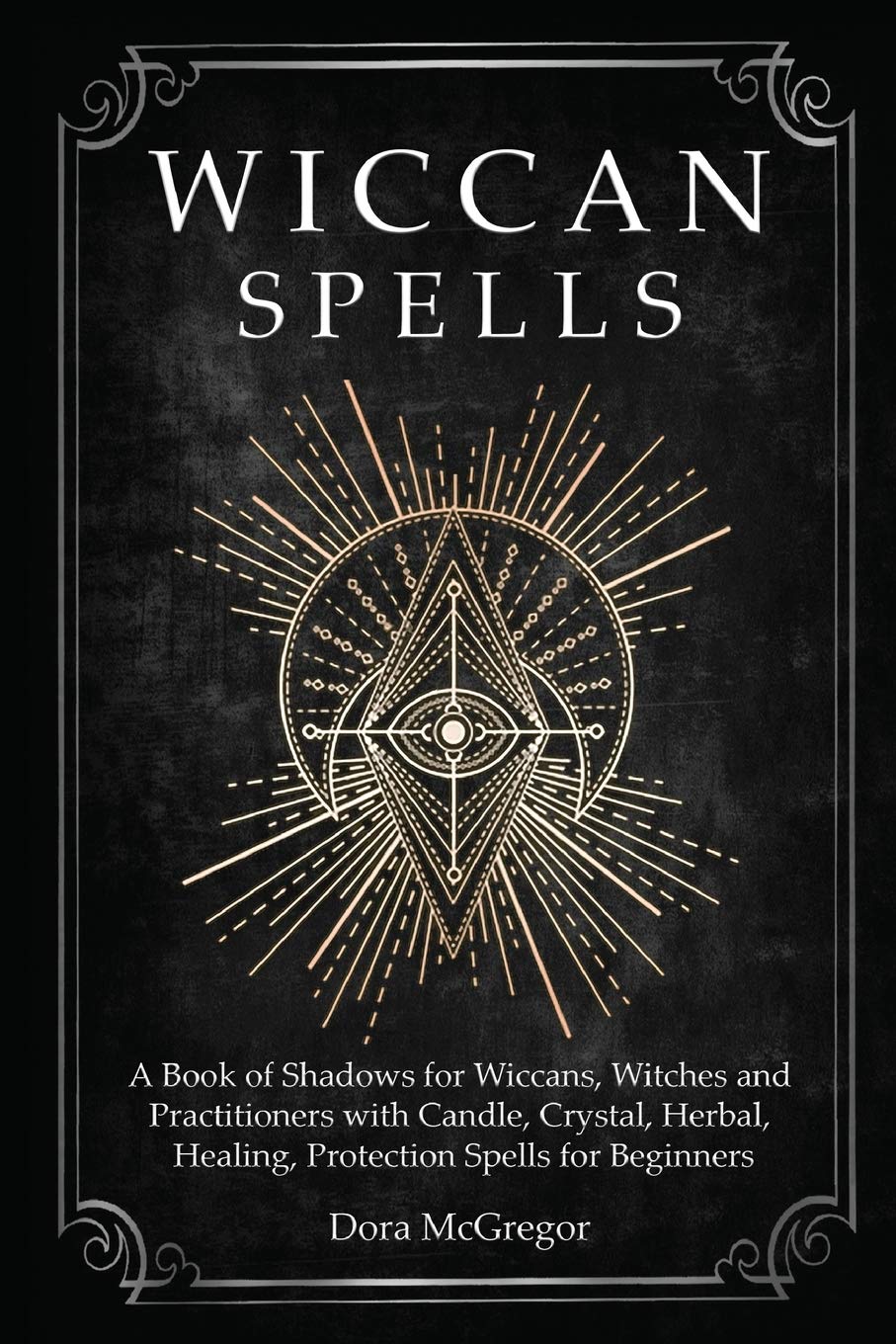 Wiccan Spells: A Book of Shadows for Wiccans, Witches and Practitioners with Candle, Crystal, Herbal, Healing, Protection Spells for Beginners Religion & Esotericism