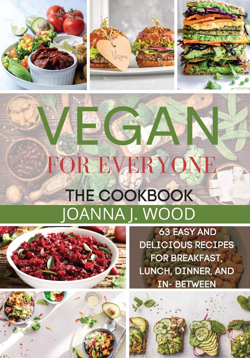 Vegan for Everyone: 63 Easy and Delicious Recipes for Breakfast, Lunch, Dinner, And In-Between. Medicine