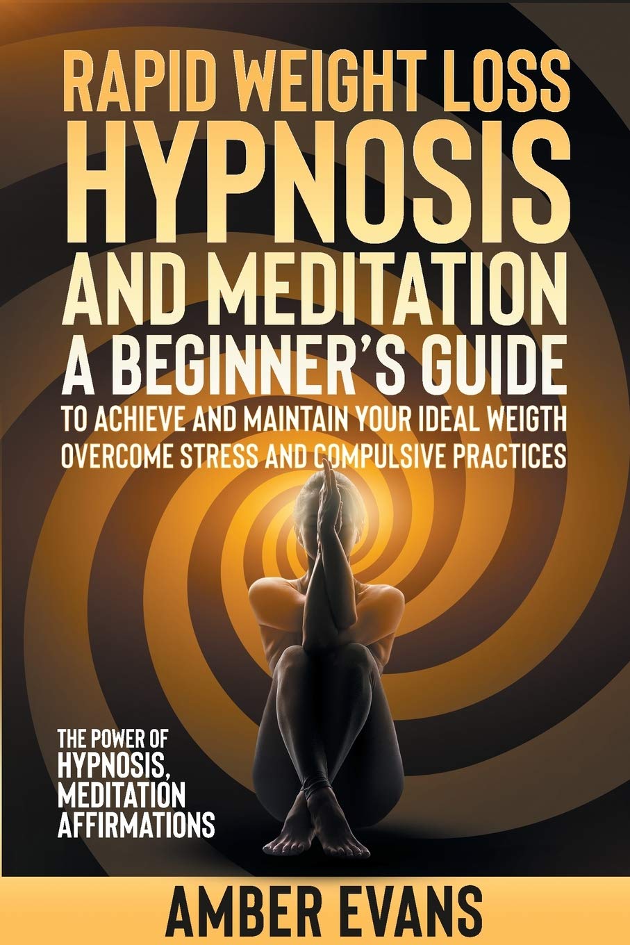 Rapid Weight Loss Hypnosis and Meditation: A Beginner's Guide to Achieve and Maintain Your Ideal Weigth, Overcome Stressand Compulsive Practices. the Power of Hypnosis, Meditation, Affirmations. Health, Nutrition & Fitness