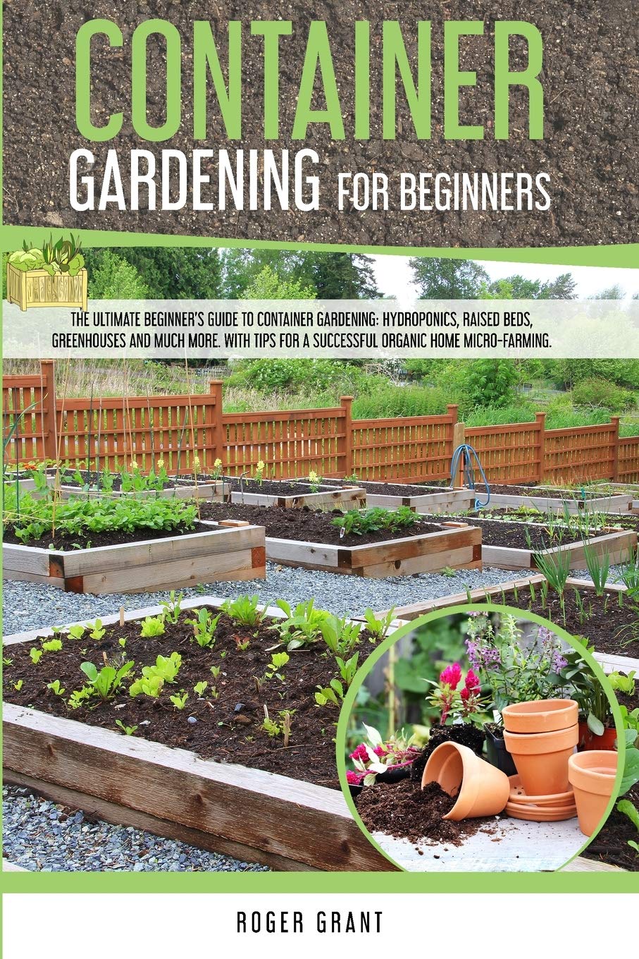 Container Gardening for Beginners: The Ultimate Beginner's Guide to Container Gardening: Hydroponics, Raised Beds, Greenhouses and Much More. With ... Home Micro-farming. (Gardening Bible, Band 1) Garden & Plants