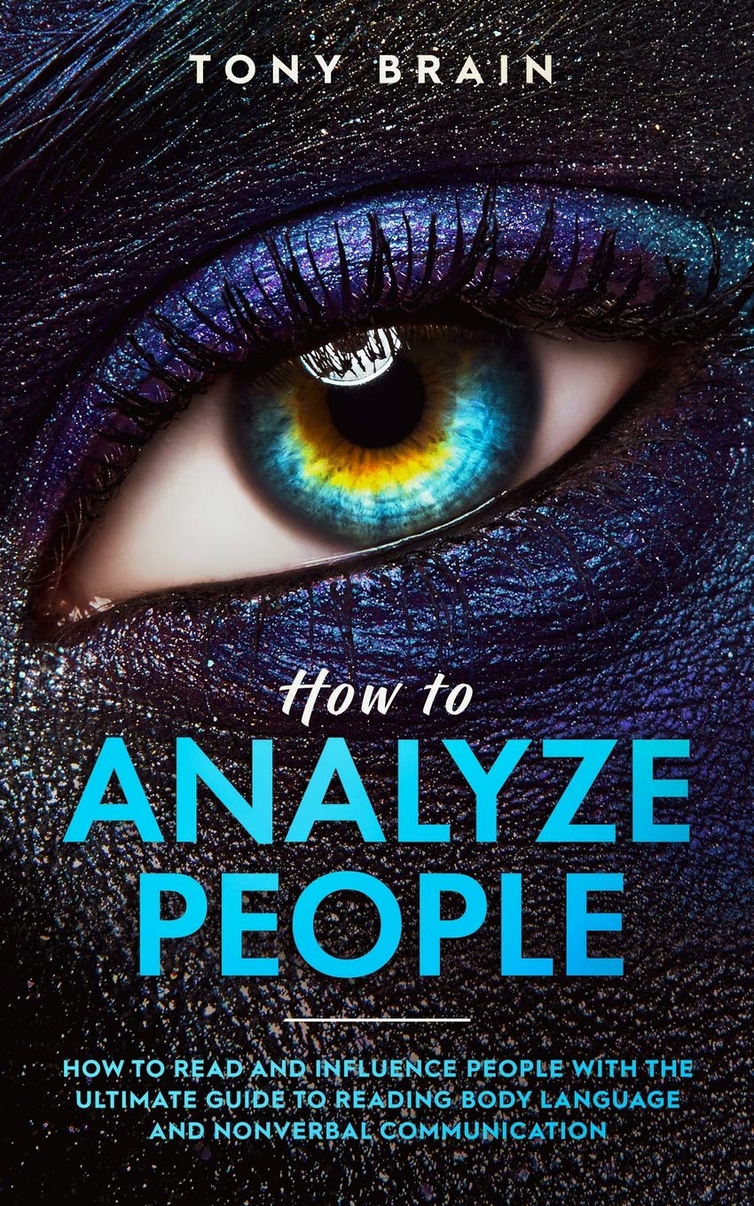 How to Analyze People: How to Read and Influence People with the Ultimate Guide to Reading Body Language and Nonverbal Communication Philosophy