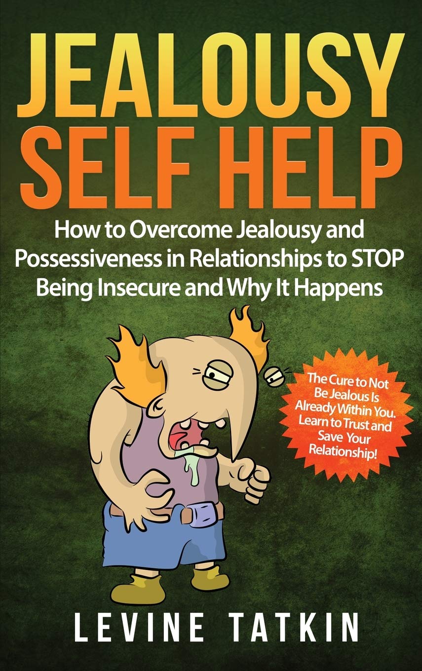 Jealousy Self Help: How To Overcome Jealousy and Possessiveness in Relationships To STOP Being Insecure and Why It Happens. The Cure to Not Be Jealous Is Already Within You. Parents & Children