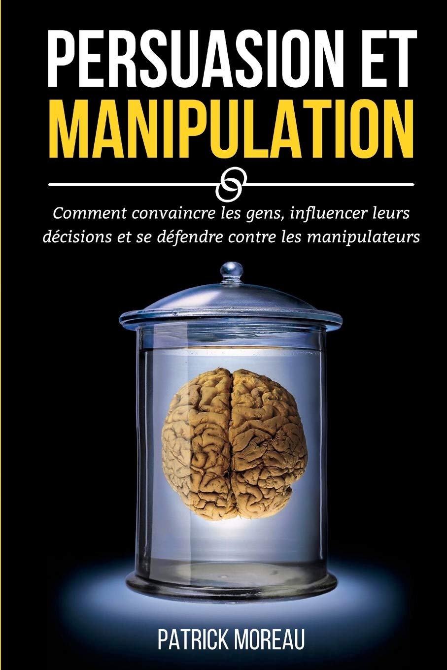 Persuasion Et Manipulation: Comment Convaincre les Gens, Influencer Leurs Décisions et Se Défendre Contre les Manipulateurs book