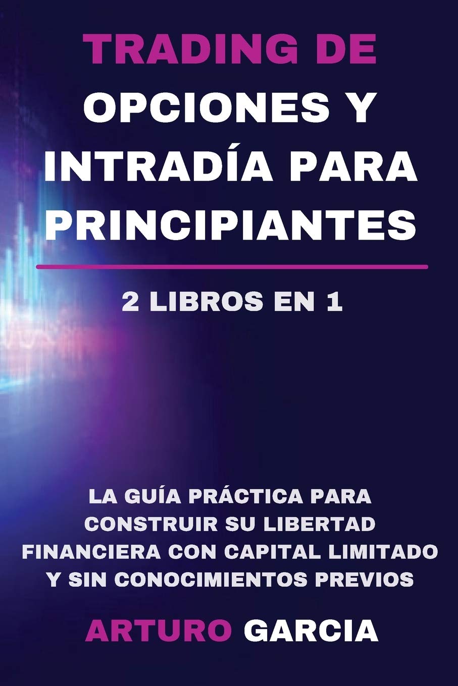 Trading de opciones y intradía para principiantes: La guía práctica para construir su libertad financiera con capital limitado y sin conocimientos previos Business, Finance & Career