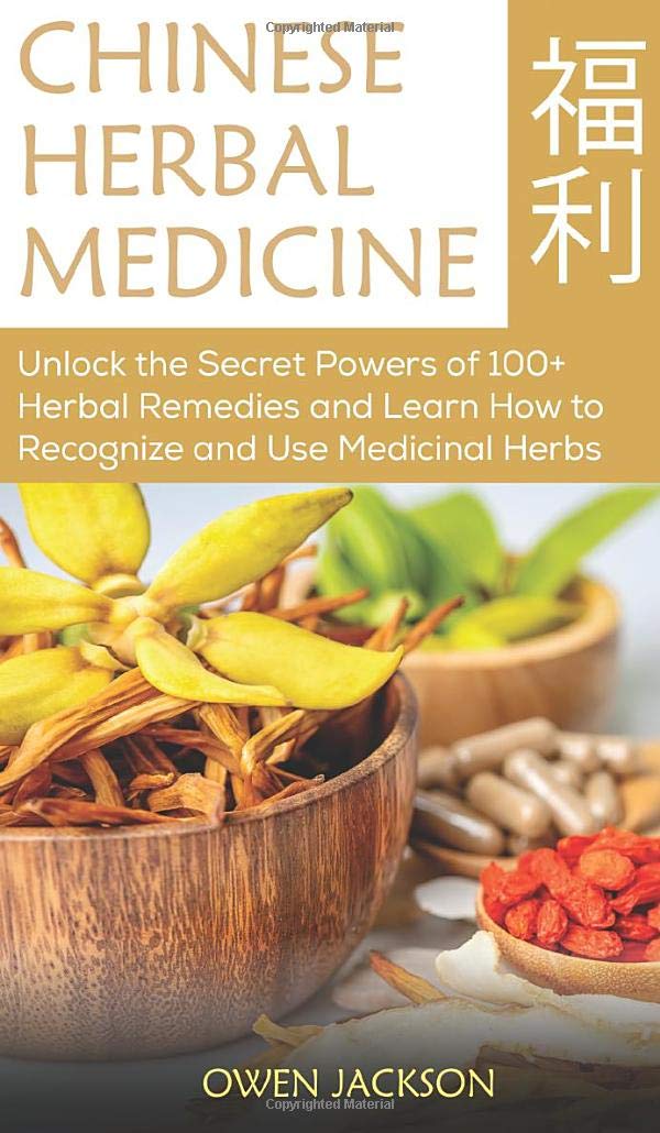 Chinese Herbal Medicine: Unlock the Secret Powers of 100+ Herbal Remedies and Learn How to Recognize and Use Medicinal Herbs Medicine