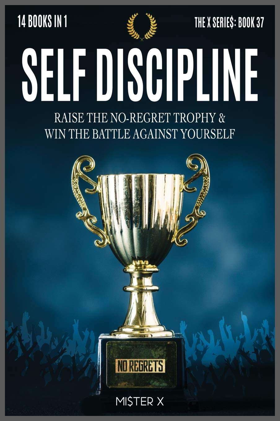 Self-Discipline: Raise the No-Regret Trophy and Win the Battle Against Yourself. Learn how Manipulate Your Mind for Be Always Motivated Build ... Your Life to the Next Level (The X Serie$) Politics & History