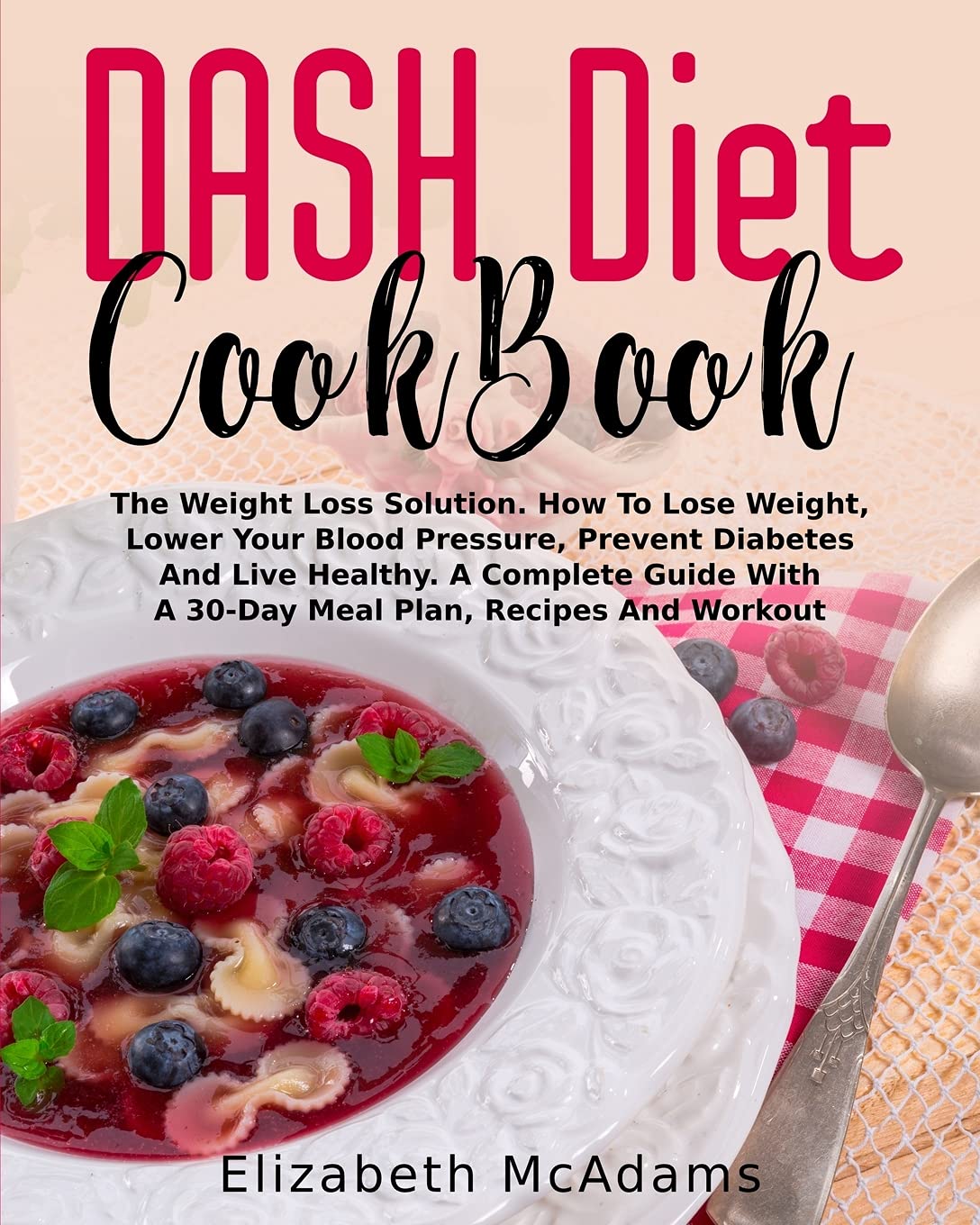DASH Diet CookBook: The Weight Loss Solution. How To Lose Weight, Lower Your Blood Pressure, Prevent Diabetes And Live Healthy. A Complete Guide With A 30-Days Meal Plan, Recipes And Workout Leisure, Home & Garden