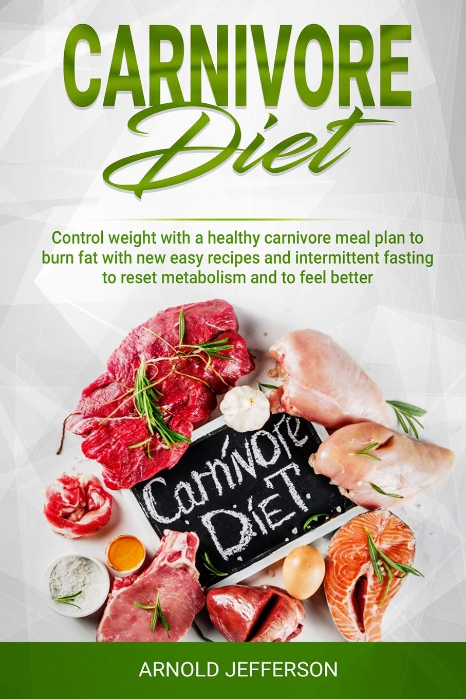 Carnivore Diet: Control Weight with a Healthy Carnivore Meal Plan to Burn Fat with New Easy Recipes and Intermittent Fasting to Reset Metabolism and to Feel Better. book