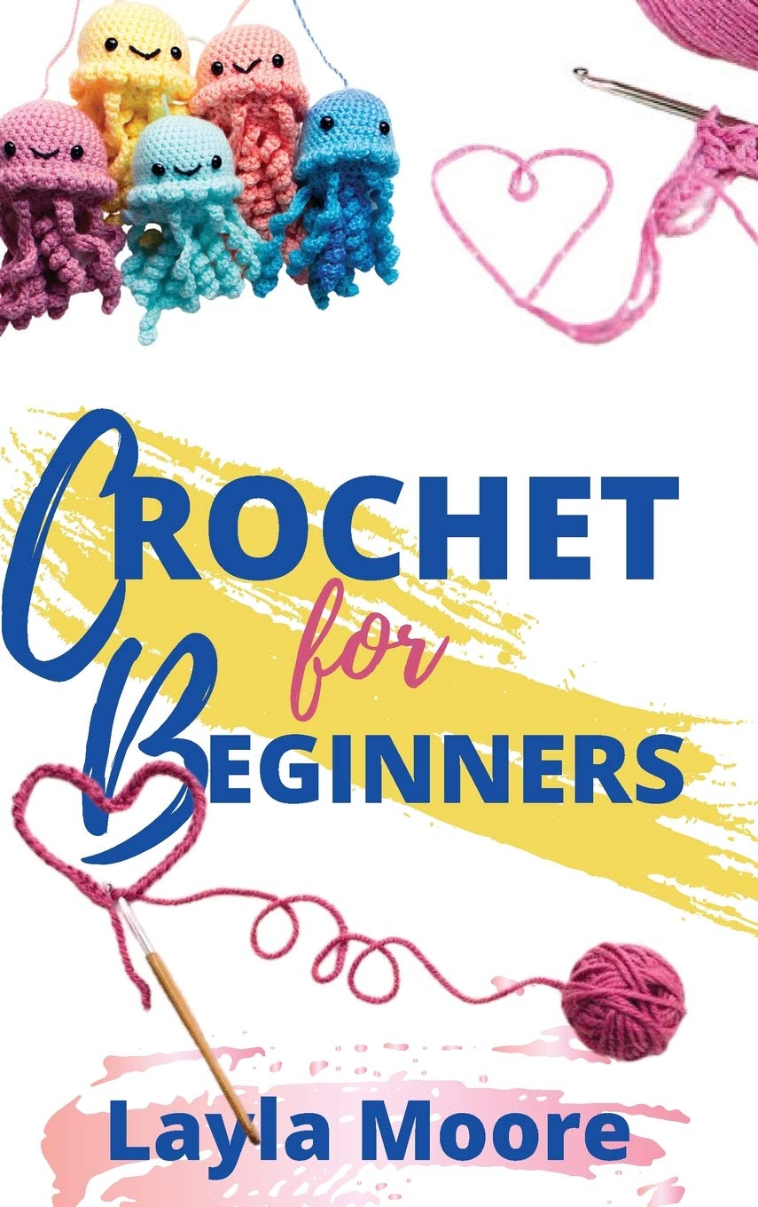Crochet for Beginners: The Ultimate Step By Step Guide With Picture illustrations To Learn Crocheting The Quick & Easy Way Hobbies & Crafts
