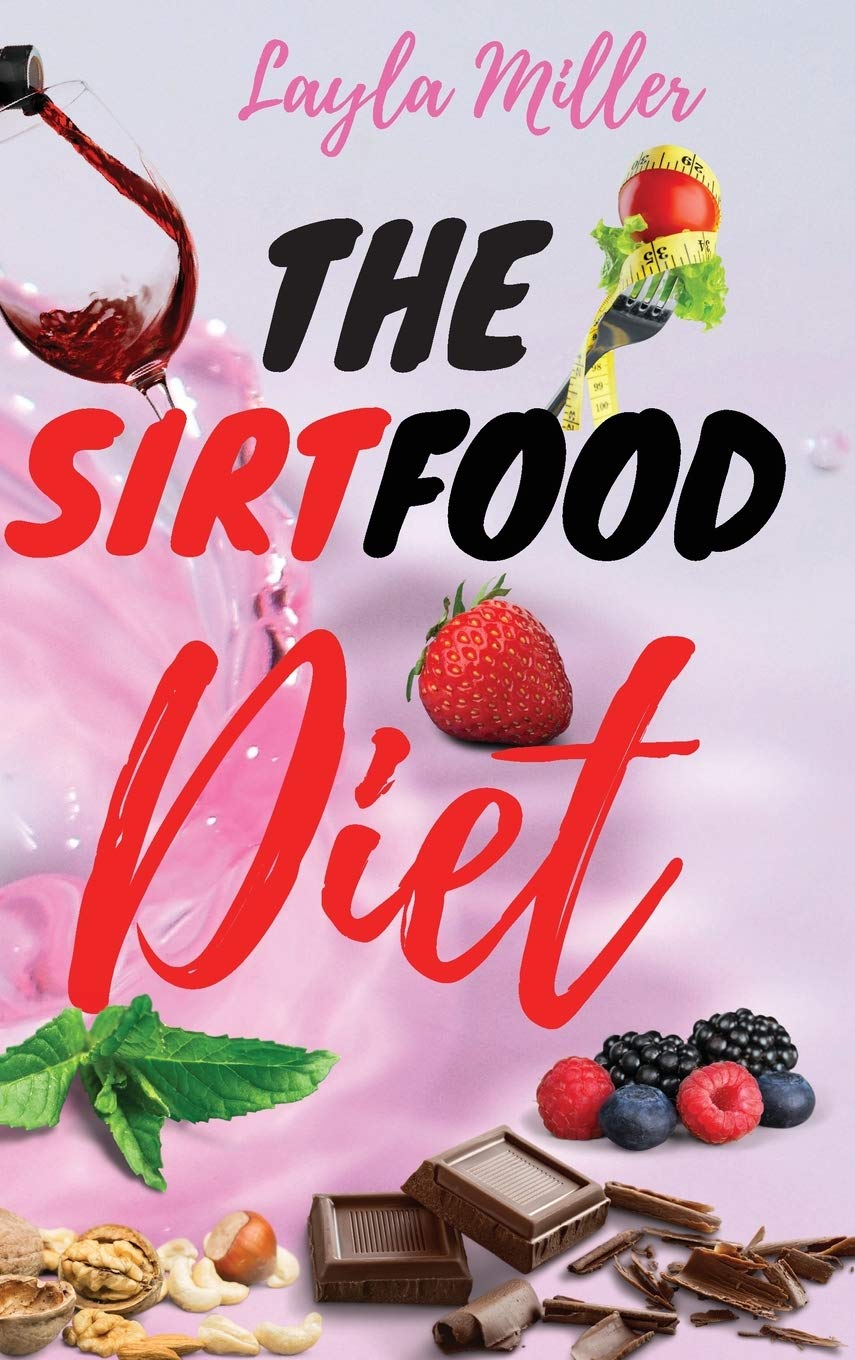 The Sirtfood Diet: The Ultimate Guide to Discover The Power of Sirtuins and Obtain a Fast Weight Loss Without Give Up Your Favourite Foods. Boost Your Metabolism with an Easy Meal Plan Medicine