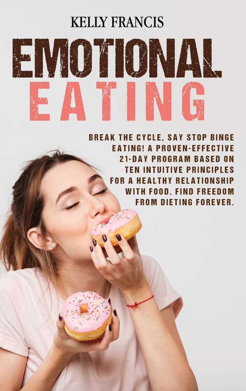 Emotional Eating: Break the Cycle, Say STOP Binge Eating! a Proven-Effective 21-Day Program Based on Ten Intuitive Principles for a Healthy Relationship with Food. Find Freedom From Dieting Forever. Medicine