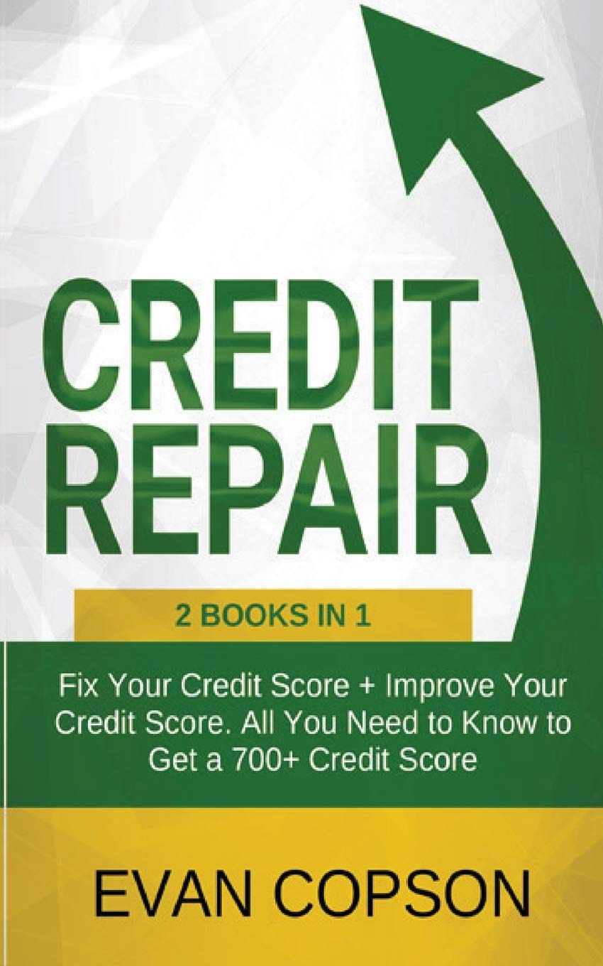 Credit Repair: Fix Your Credit Score + Improve Your Credit Score. All You Need to Know to Get a 700+ Credit Score book