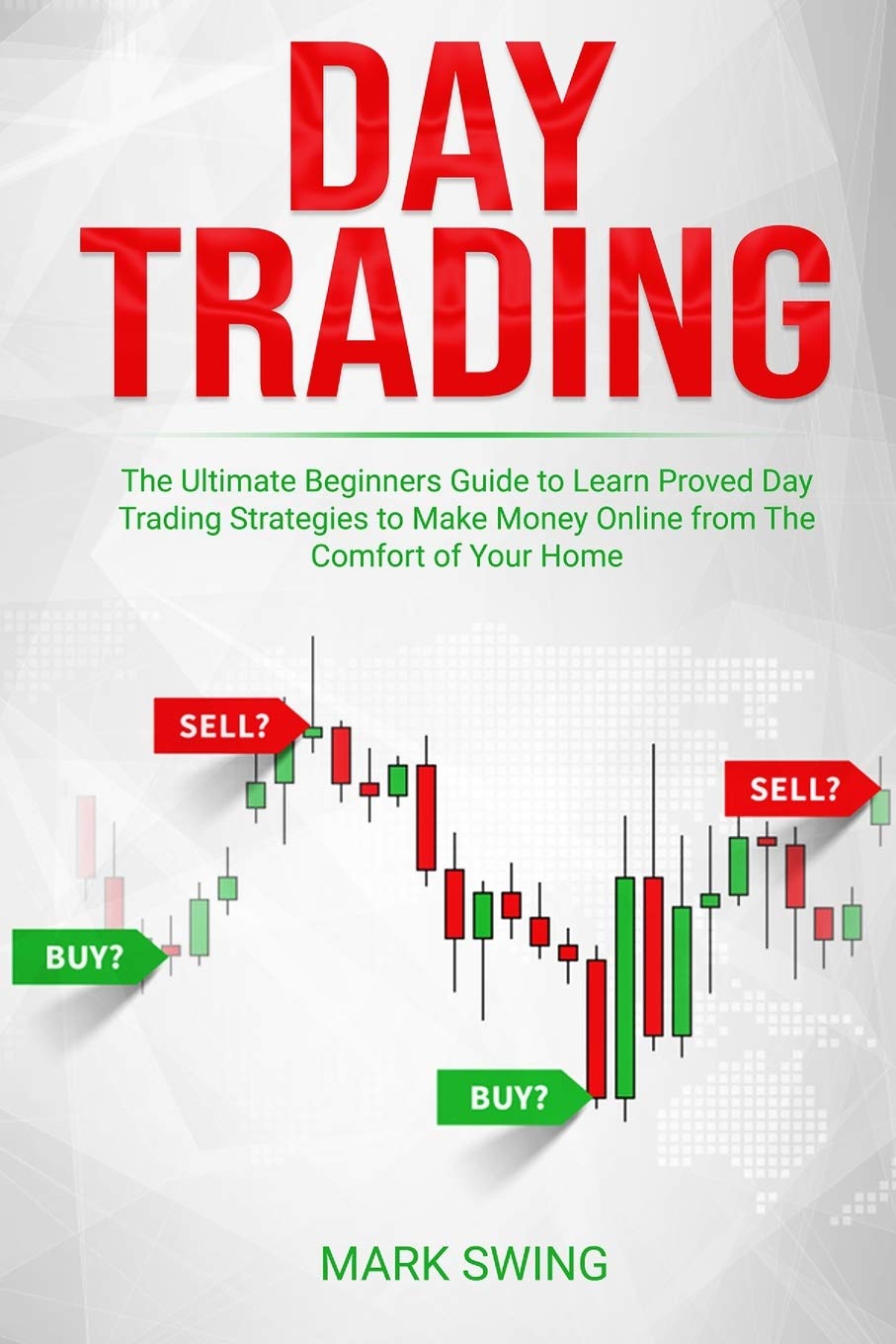 Day Trading: The Ultimate Beginners Guide to Learn Proved Day Trading Strategies to Make Money Online from The Comfort of Your Home Law