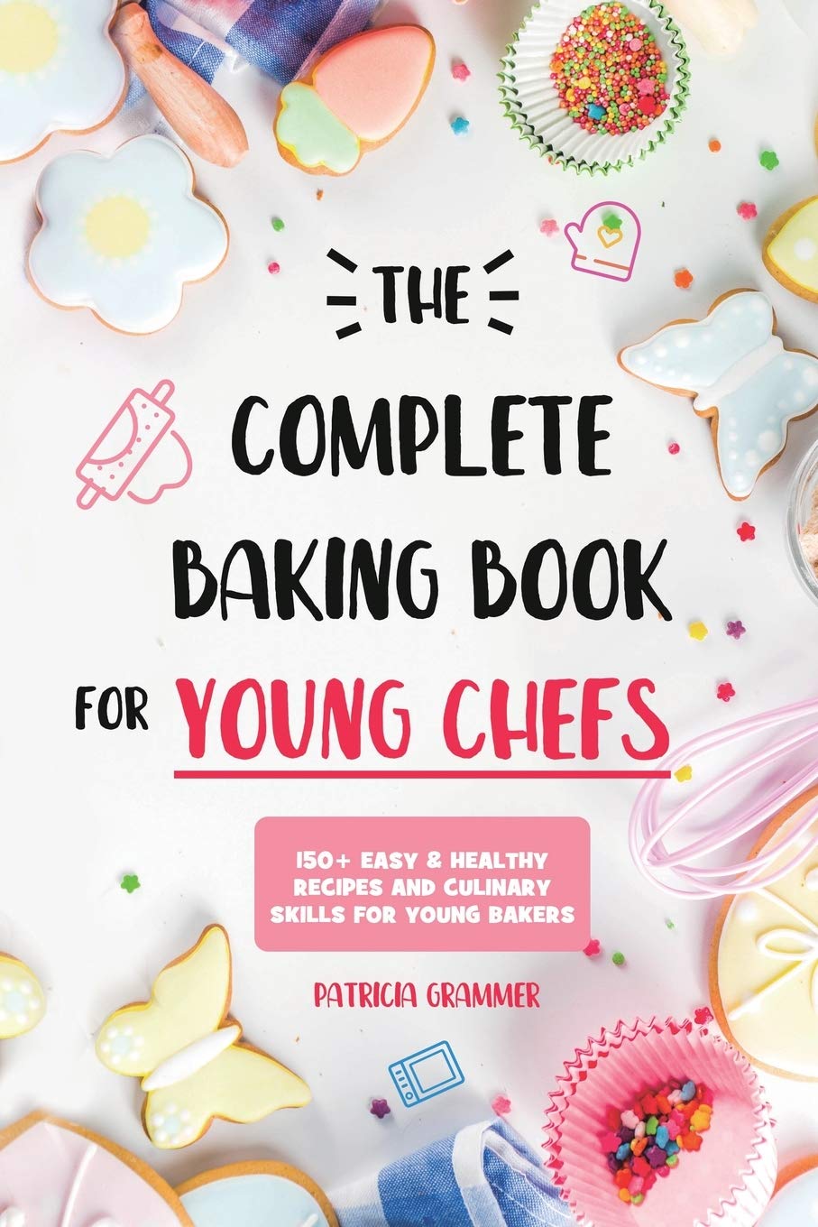 The Complete Baking Book for Young Chefs: 150+ Easy & Healthy Recipes and Culinary Skills for Young Bakers Non-fiction