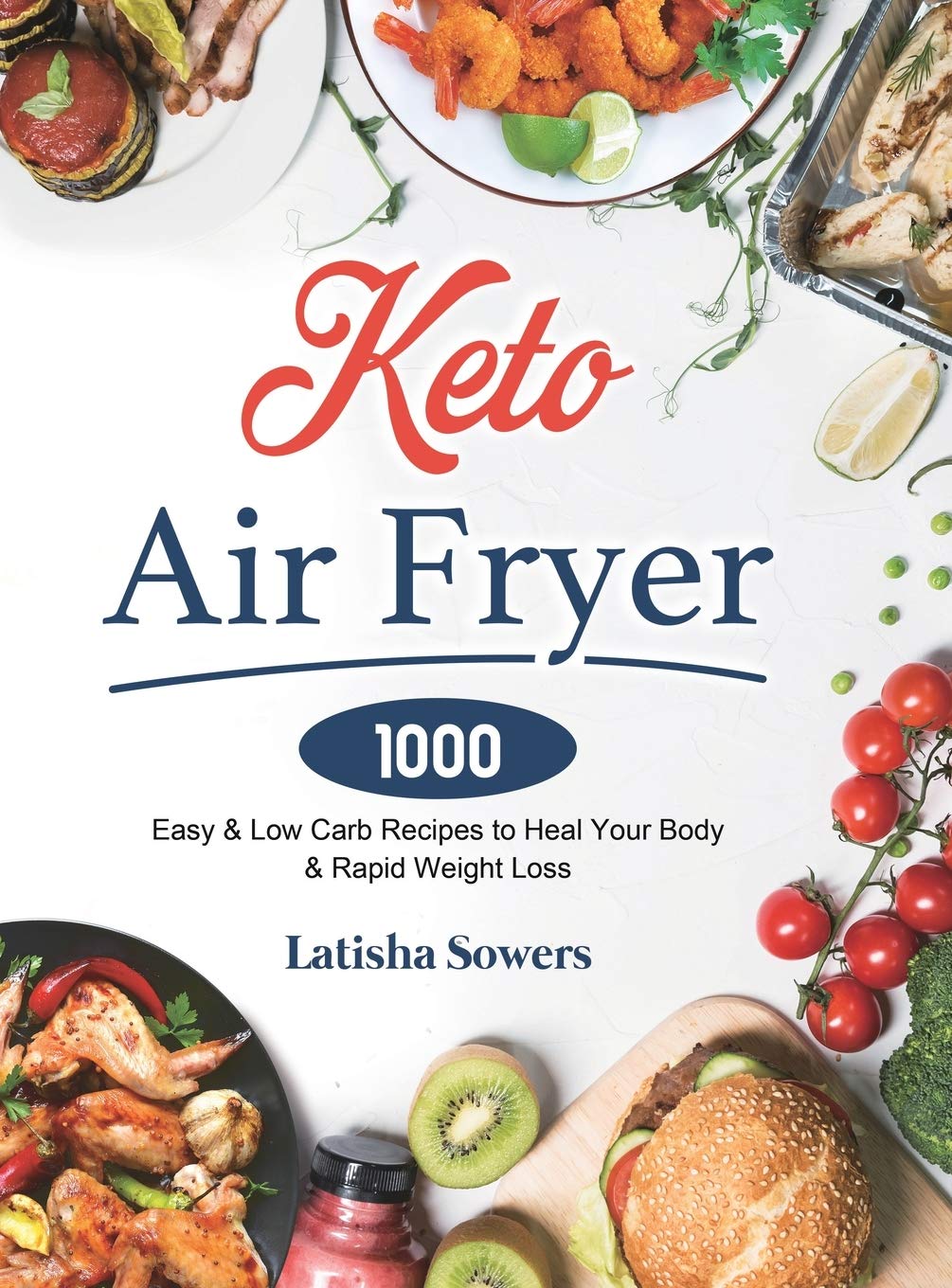 Keto Air Fryer Cookbook: 1000 Easy & Low Carb Recipes to Heal Your Body & Rapid Weight Loss Medicine