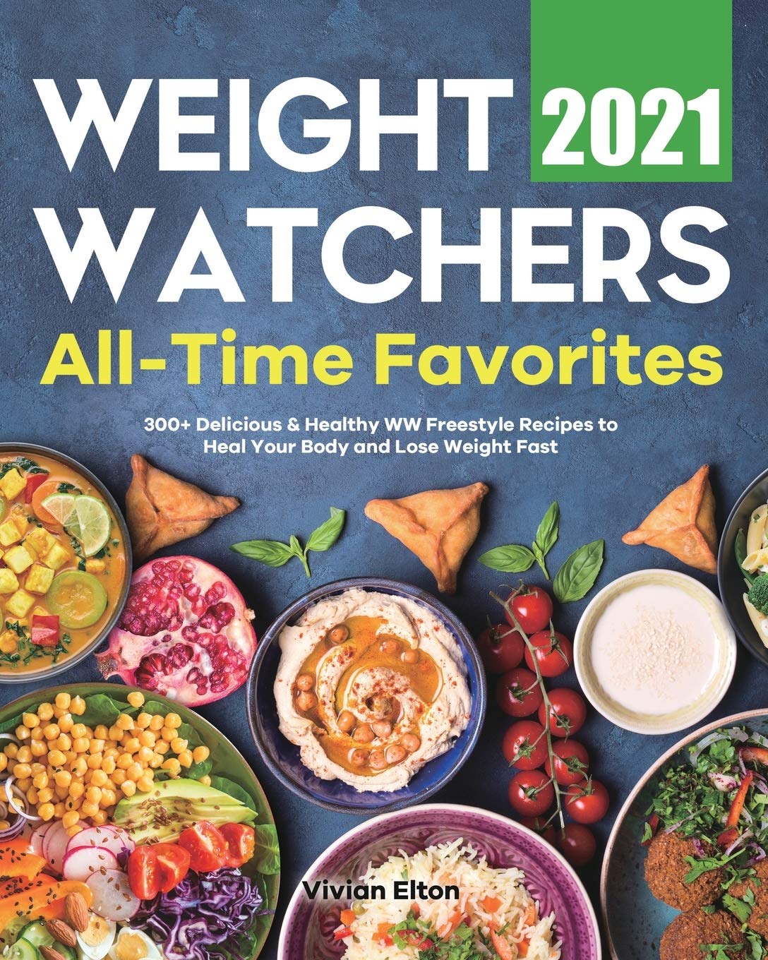 Weight Watchers All-Time Favorites 2021: 300+ Delicious & Healthy WW Freestyle Recipes to Heal Your Body and Lose Weight Fast Medicine