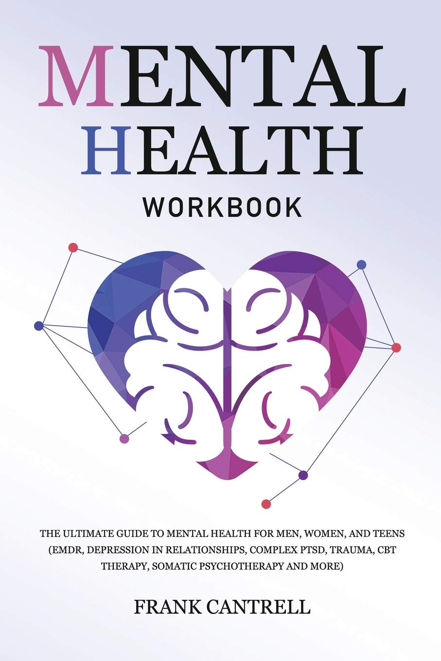 Mental Health Workbook: The Ultimate Guide to Mental Health for Men, Women, and Teens (EMDR, Depression in Relationships, Complex PTSD, Trauma, CBT Therapy, Somatic Psychotherapy and More) Medicine