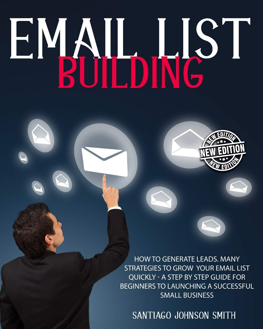 Email List Building: How To Generate Leads. Many Strategies To Grow Your Email List Quickly - A Step by Step Guide For Beginners To Launching a Successful Small Business Business, Finance & Career